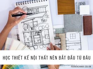 học thiết kế nội thất nên bắt đầu từ đâu