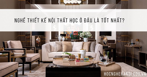 thiết kế nội thất học ở đâu là tốt nhất