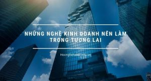 những ngành nghề kinh doanh nên làm trong tương lai