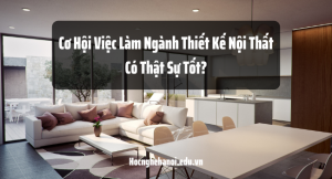 cơ hội việc làm của ngành thiết kế nội thất có thật sự tốt