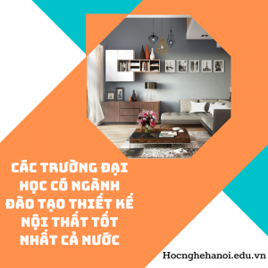 các trường đại học có ngành thiết kế nội thất tốt nhất cả nước