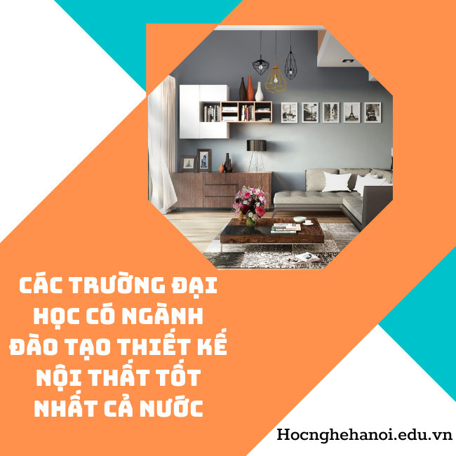 các trường đại học có ngành thiết kế nội thất tốt nhất cả nước
