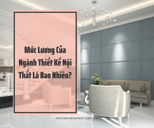 mức lương của ngành thiết kế nội thất