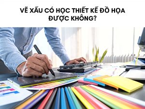 VẼ XẤU CÓ HỌC THIẾT KẾ ĐỒ HỌA ĐƯỢC KHÔNG?